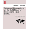 Notes and Observations on the Gold Fields of Quebec and Nova Scotia.