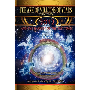 The Ark of Millions of Years Volume Two: 2012 and the Harvest of the End Times