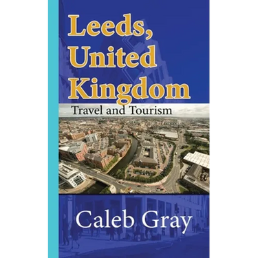 Leeds, United Kingdom: Travel and Tourism Guide
