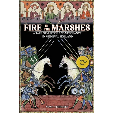 Fire in the Marshes: A Tale of Justice and Vengeance in Medieval Holland
