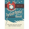 The Great Baseball Revolt: The Rise and Fall of the 1890 Players League