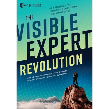 The Visible Expert Revolution: How to Turn Ordinary Experts into Thought Leaders, Rainmakers and Industry Superstars