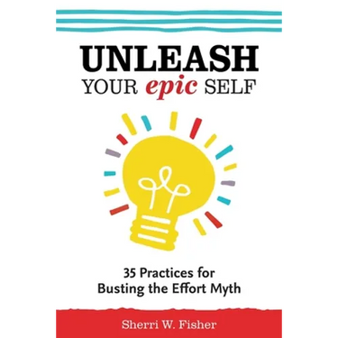 Unleash Your Epic Self: 35 Practices for Busting the Effort Myth