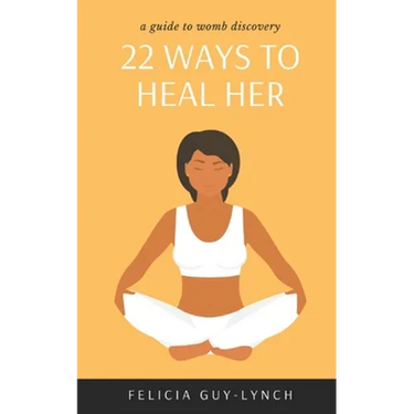 22 Ways to Heal Her: A Guide to Womb Discovery