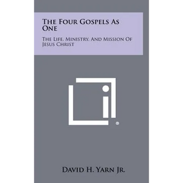 The Four Gospels as One: The Life, Ministry, and Mission of Jesus Christ