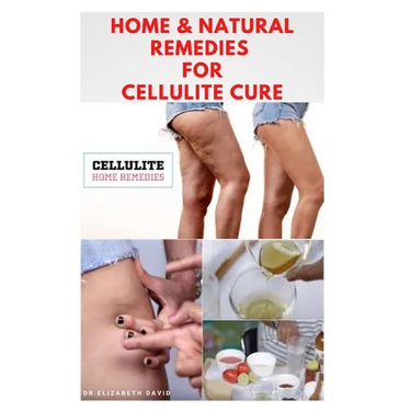 Home & Natural Remedies for Cellulite Cure: Practical Guide On The Best Remedies To Get Rid Of Your Cellulite: Everything You Need To Know