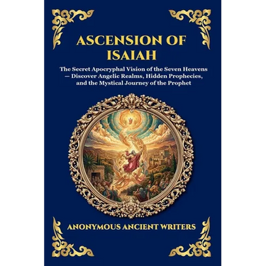 Ascension of Isaiah: The Secret Apocryphal Vision of the Seven Heavens - Discover Angelic Realms, Hidden Prophecies, and the Mystical Journey of the P