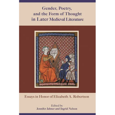 Gender, Poetry, and the Form of Thought in Later Medieval Literature: Essays in Honor of Elizabeth A. Robertson