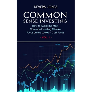 Common Sense Investing: How to Avoid The Most Common Investing Mistake Focus on the Lowest - Cost Funds - Vol.1