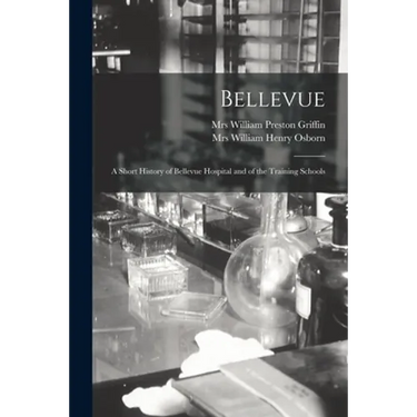 Bellevue: a Short History of Bellevue Hospital and of the Training Schools