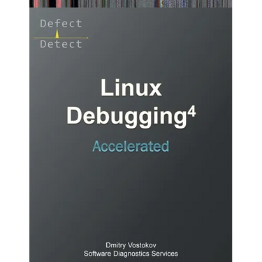 Accelerated Linux Debugging 4D: Training Course Transcript with WinDbg, GDB, LLDB, rr, KDB, KGDB Practice Exercises