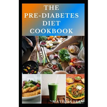 The Pre-Diabetes Diet Cookbook: Simple guides on how to overcome pre diabetics with delicious diet recipes cookbook
