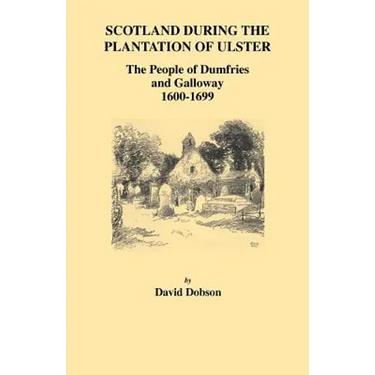 Scotland During the Plantation of Ulster: The People of Dumfries and Galloway, 1600-1699