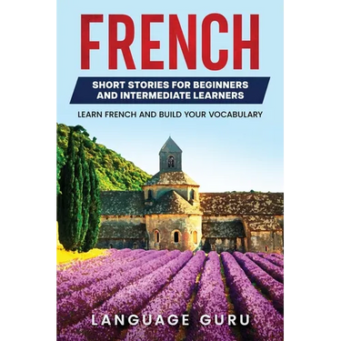 French Short Stories for Beginners and Intermediate Learners: Learn French and Build Your Vocabulary