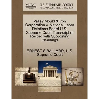 Valley Mould & Iron Corporation V. National Labor Relations Board U.S. Supreme Court Transcript of Record with Supporting Pleadings