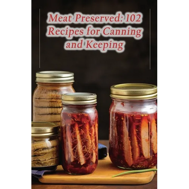Meat Preserved: 102 Recipes for Canning and Keeping