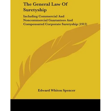 The General Law Of Suretyship: Including Commercial And Noncommercial Guarantees And Compensated Corporate Suretyship (1913)