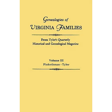 Genealogies of Virginia Families from Tyler's Quarterly Historical and Genealogical Magazine. in Four Volumes. Volume III: Pinkethman - Tyler