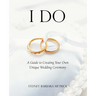 I Do: A Guide to Creating Your Own Unique Wedding Ceremony