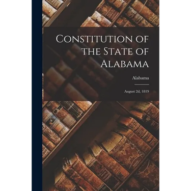 Constitution of the State of Alabama: August 2d, 1819
