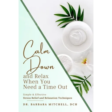 Calm Down and Relax: Simple & Effective Stress Relief & Relaxation Techniques for When You Need Time Out