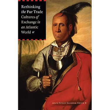 Rethinking the Fur Trade: Cultures of Exchange in an Atlantic World
