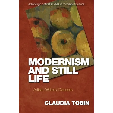 Modernism and Still Life: Artists, Writers, Dancers