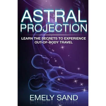 Astral Projection: Learn The Secrets To Experience Out Of Body Control