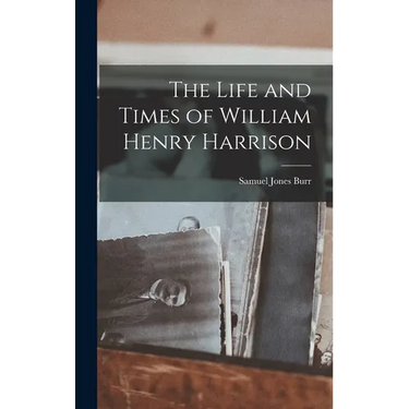 The Life and Times of William Henry Harrison