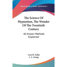 The Science Of Hypnotism, The Wonder Of The Twentieth Century: All Known Methods Explained