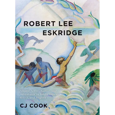 Robert Lee Eskridge: Affable Artist, Author, and Adventurer in Tahiti, Hawaii, Brazil, and Beyond
