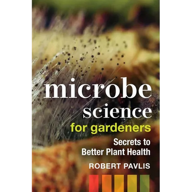 Microbe Science for Gardeners: Secrets to Better Plant Health