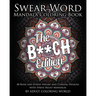 Swear Word Mandala Coloring Book: The B**CH Edition - 40 Rude and Funny Sweary and Cursing Designs with Stress Relief Mandalas