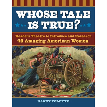 Whose Tale Is True? Readers Theatre to Introduce and Research 49 Amazing American Women