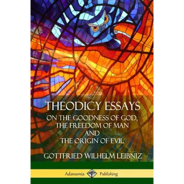Theodicy Essays: On the Goodness of God, the Freedom of Man and The Origin of Evil