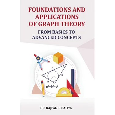 Foundations and Application of Graph Theory: From Basics to Advanced Concepts