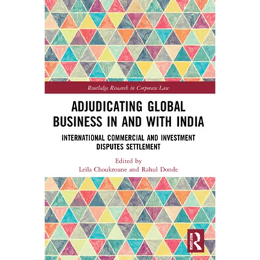Adjudicating Global Business in and with India: International Commercial and Investment Disputes Settlement