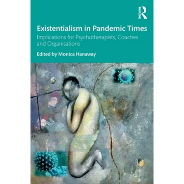 Existentialism in Pandemic Times: Implications for Psychotherapists, Coaches and Organisations