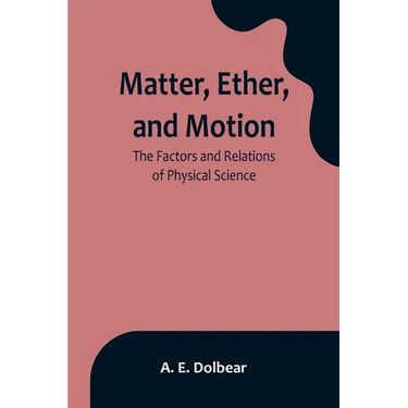 Matter, Ether, and Motion: The Factors and Relations of Physical Science