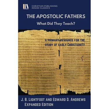 The Apostolic Fathers: What Did They Teach?