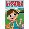 Exciting Stories for Brave Boys: An Inspiring Book About Courage, Friendship and Helping Others