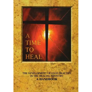 A Time to Heal: The Development of Good Practice in the Healing Ministry: A Handbook