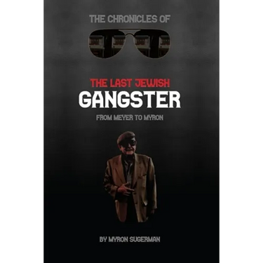 The Chronicles of The Last Jewish Gangster: From Meyer to Myron