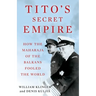 Tito's Secret Empire: How the Maharaja of the Balkans Fooled the World