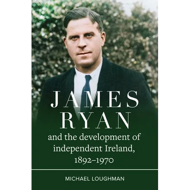James Ryan and the Development of Independent Ireland, 1892-1970