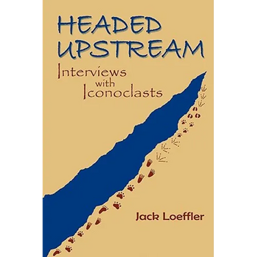 Headed Upstream: Interviews with Iconoclasts