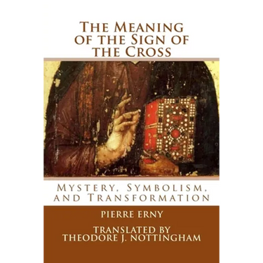 The Meaning of the Sign of the Cross: Mystery, Symbolism, and Transformation