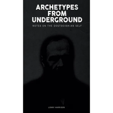 Archetypes from Underground: Notes on the Dostoevskian Self