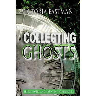 Collecting Ghosts: True Stories and Haunting Experiences