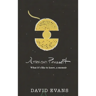 American Peasant: What it's like to know, a memoir
